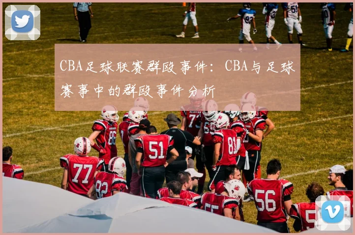 CBA足球联赛群殴事件:CBA与足球赛事中的群殴事件分析